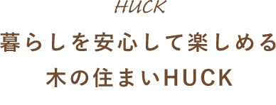 暮らしを安心して楽しめる木の住まいHUCK
